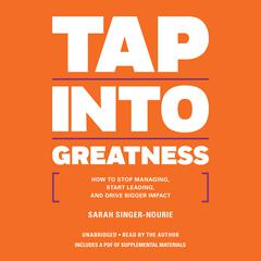 Tap Into Greatness: How to Stop Managing, Start Leading, and Drive Bigger Impact Audiobook, by Sarah Singer-Nourie