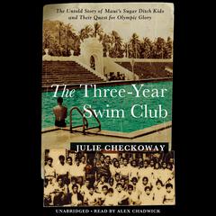 The Three-Year Swim Club: The Untold Story of Mauis Sugar Ditch Kids and Their Quest for Olympic Glory Audiobook, by Julie Checkoway