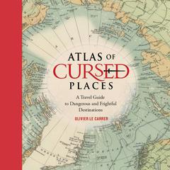 Atlas of Cursed Places: A Travel Guide to Dangerous and Frightful  Destinations Audiobook, by Olivier Le Carrer
