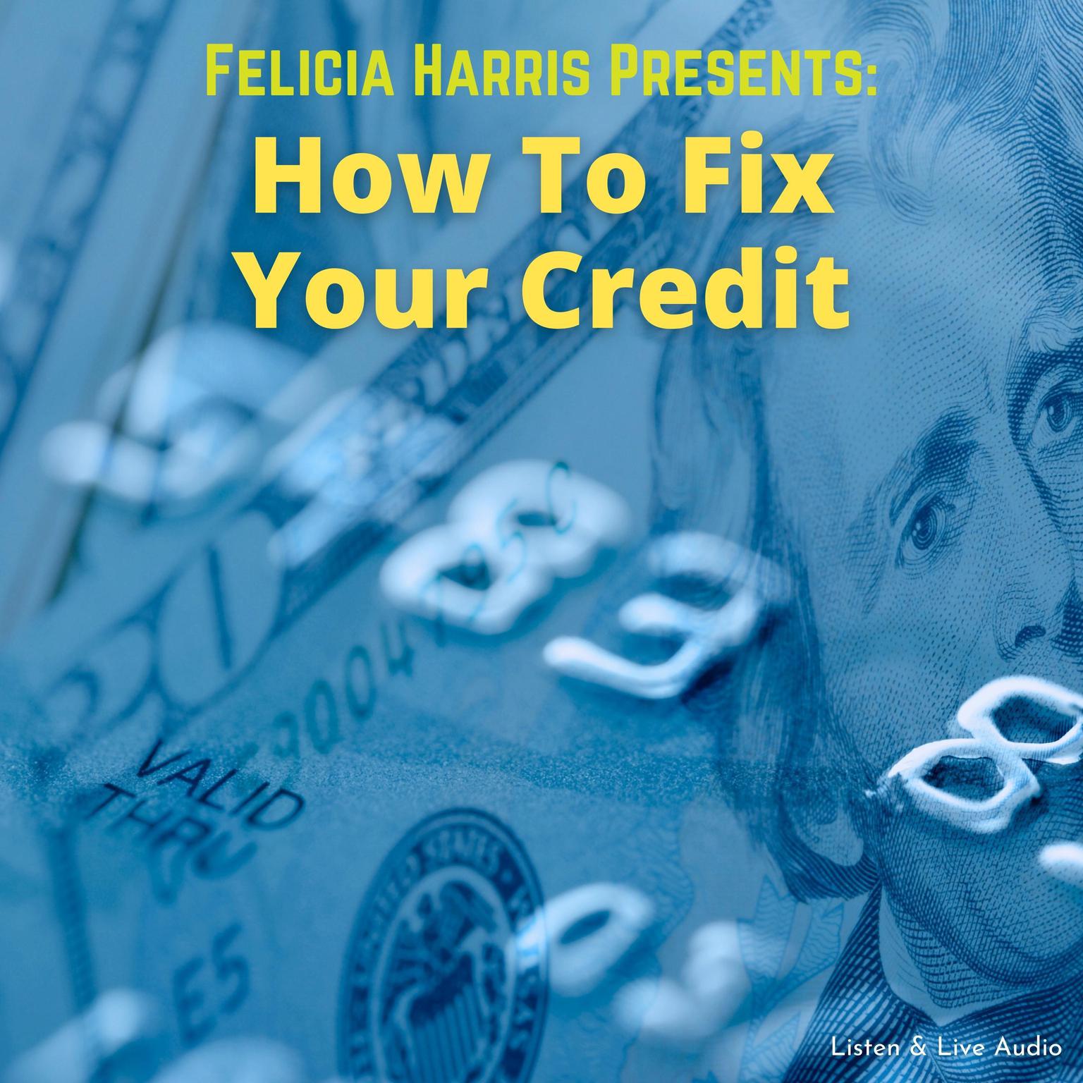 Felicia Harris Presents: How To Fix Your Credit:  How to Fix Your Credit Audiobook, by Felicia Harris