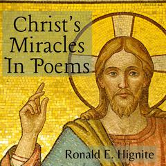 Christ's Miracles In Poems Audiobook, by Ronald E. Hignite
