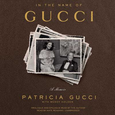 In the Name of Gucci: A Memoir Audiobook, by Patricia Gucci
