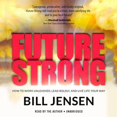 Future Strong: How to Work Unleashed, Lead Boldly, and Live Life Your Way Audiobook, by Bill Jensen