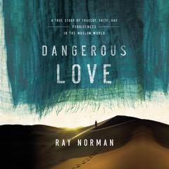 Dangerous Love: A True Story of Tragedy, Faith, and Forgiveness in the Muslim World Audiobook, by 