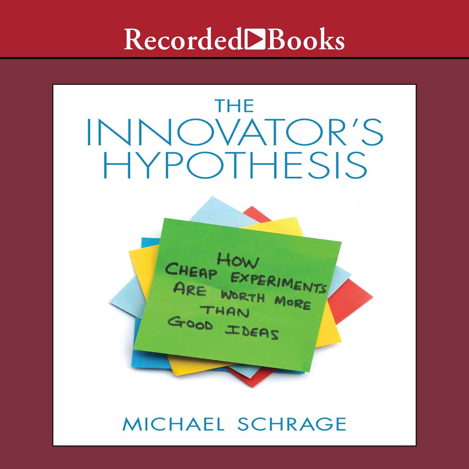 The Innovators Hypothesis: How Cheap Experiments Are Worth More than Good Ideas Audiobook, by Michael Schrage