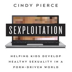 Sexploitation: Helping Kids Develop Healthy Sexuality in a Porn-Driven World Audiobook, by Cindy Pierce