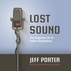 Lost Sound: The Forgotten Art of Radio Storytelling Audiobook, by Jeff Porter