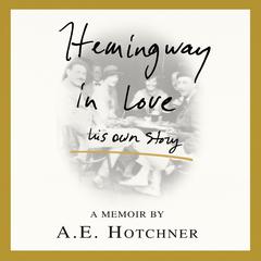Hemingway in Love: His Own Story Audiobook, by A. E. Hotchner