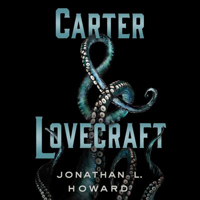 Carter & Lovecraft: A Novel Audiobook, by Jonathan L. Howard