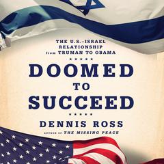 Doomed to Succeed: The U.S.-Israel Relationship from Truman to Obama Audiobook, by Dennis Ross