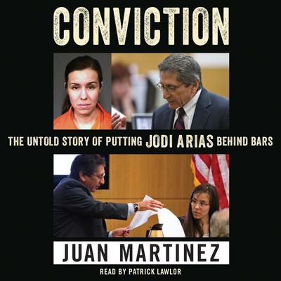 Conviction: The Untold Story of Putting Jodi Arias Behind Bars Audiobook, by Juan Martinez