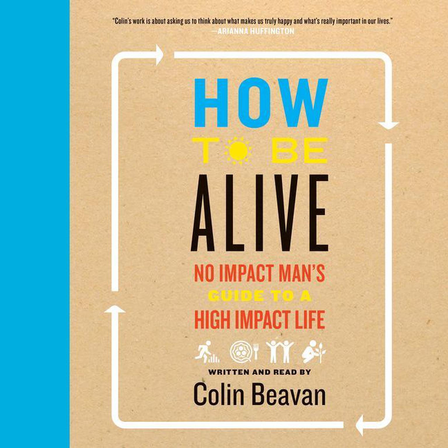 How to Be Alive: A Guide to the Kind of Happiness That Helps the World Audiobook, by Colin Beavan