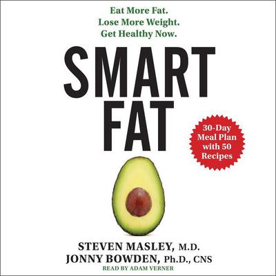 Smart Fat: Eat More Fat. Lose More Weight. Get Healthy Now. Audiobook, by Steven Masley
