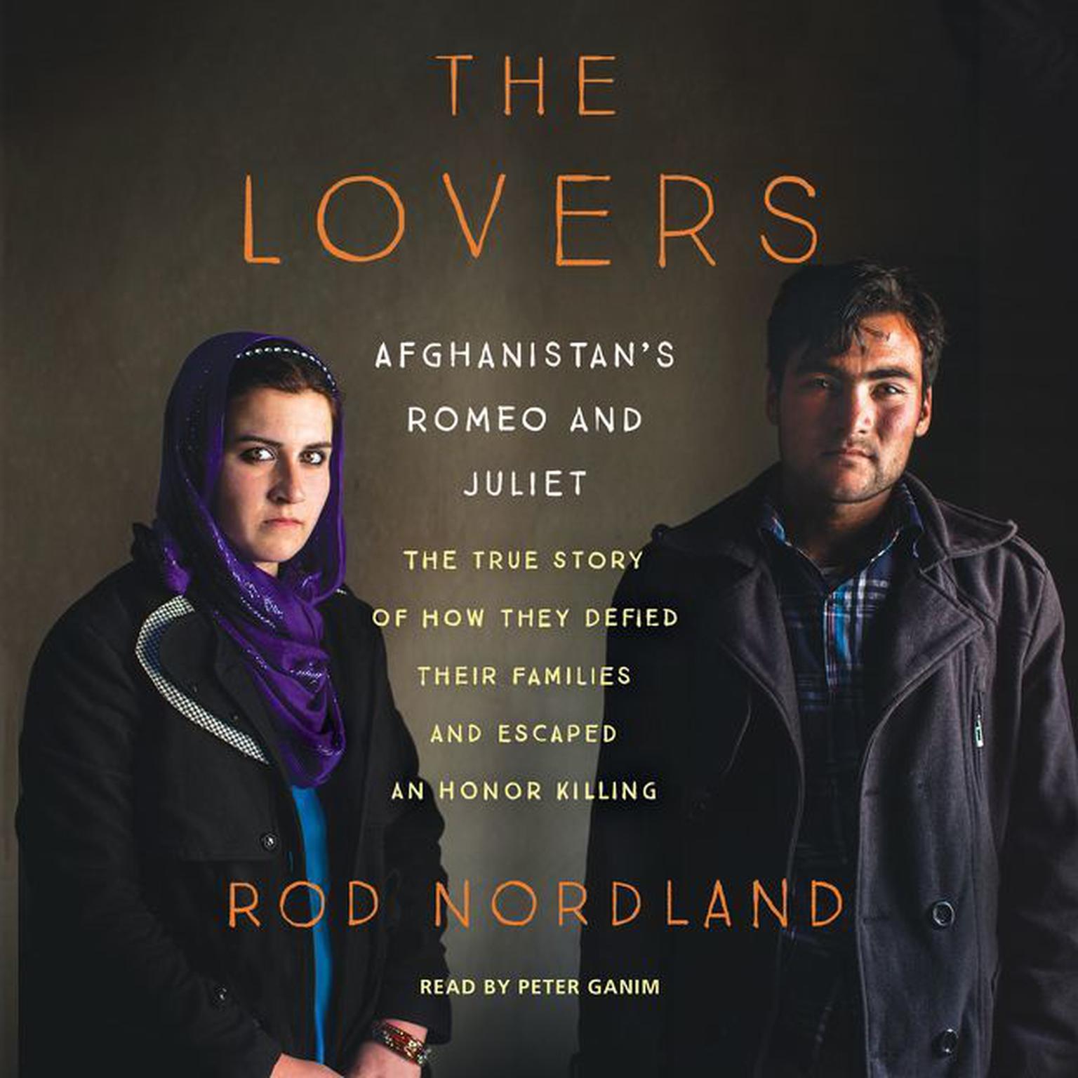 The Lovers: Afghanistans Romeo and Juliet, the True Story of How They Defied Their Families and Escaped an Honor Killing Audiobook, by Rod Nordland