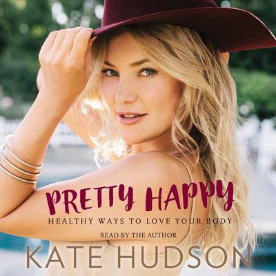 Pretty Happy: Healthy Ways to Love Your Body Audiobook, by Kate Hudson