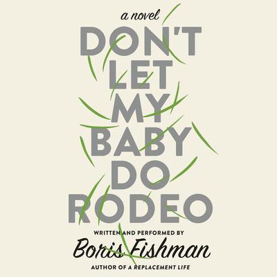 Dont Let My Baby Do Rodeo: A Novel Audiobook, by Boris Fishman