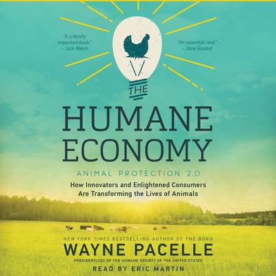 The Humane Economy: How Innovators and Enlightened Consumers are Transforming the Lives of Animals Audiobook, by Wayne Pacelle