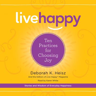 Live Happy: Ten Practices for Choosing Joy Audiobook, by Deborah K. Heisz