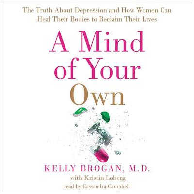 A Mind of Your Own: The Truth About Depression and How Women Can Heal Their Bodies to Reclaim Their Lives Audiobook, by 