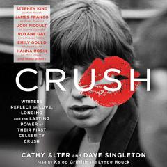 CRUSH: Writers Reflect on Love, Longing and the Lasting Power of Their First Celebrity Crush Audiobook, by Cathy Alter, Dave Singleton