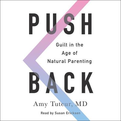Push Back: Guilt in the Age of Natural Parenting Audiobook, by Amy Tuteur