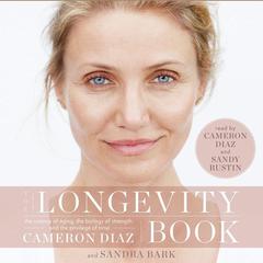 The Longevity Book: The Science of Aging, the Biology of Strength, and the Privilege of Time Audiobook, by Cameron Diaz