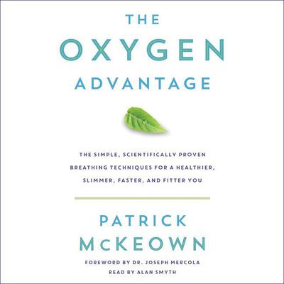 The Oxygen Advantage: The Simple, Scientifically Proven Breathing Techniques for a Healthier, Slimmer, Faster, and Fitter You Audiobook, by Patrick McKeown