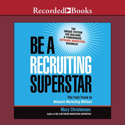 Be a Recruiting Superstar: The Fast Track to Network Marketing Millions Audiobook, by Mary Christensen