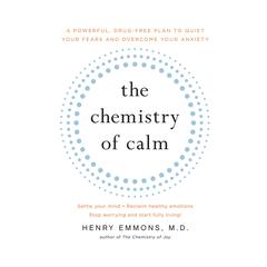 The Chemistry of Calm: A Powerful, Drug-Free Plan to Quiet Your Fears and Overcome Your Anxiety Audiobook, by 