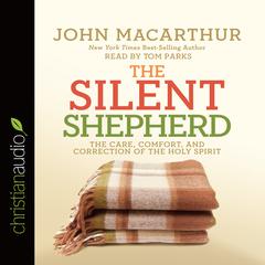 Silent Shepherd: The Care, Comfort, and Correction of the Holy Spirit Audiobook, by John MacArthur