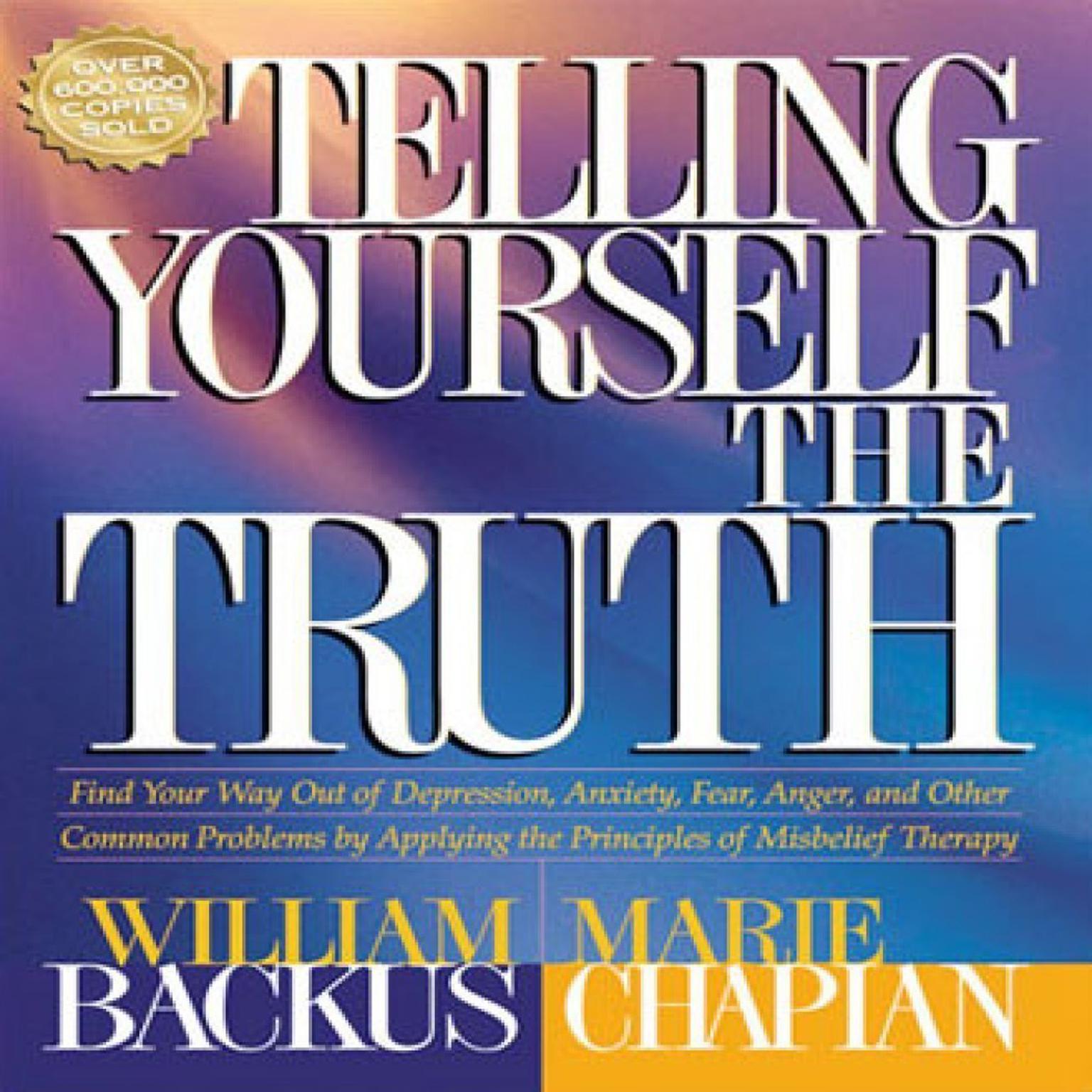Telling Yourself the Truth (Abridged): Find Your Way Out of Depression, Anxiety, Fear, Anger, and Other Common Problems by Applying the Principles of Misbelief Therapy Audiobook, by William Backus