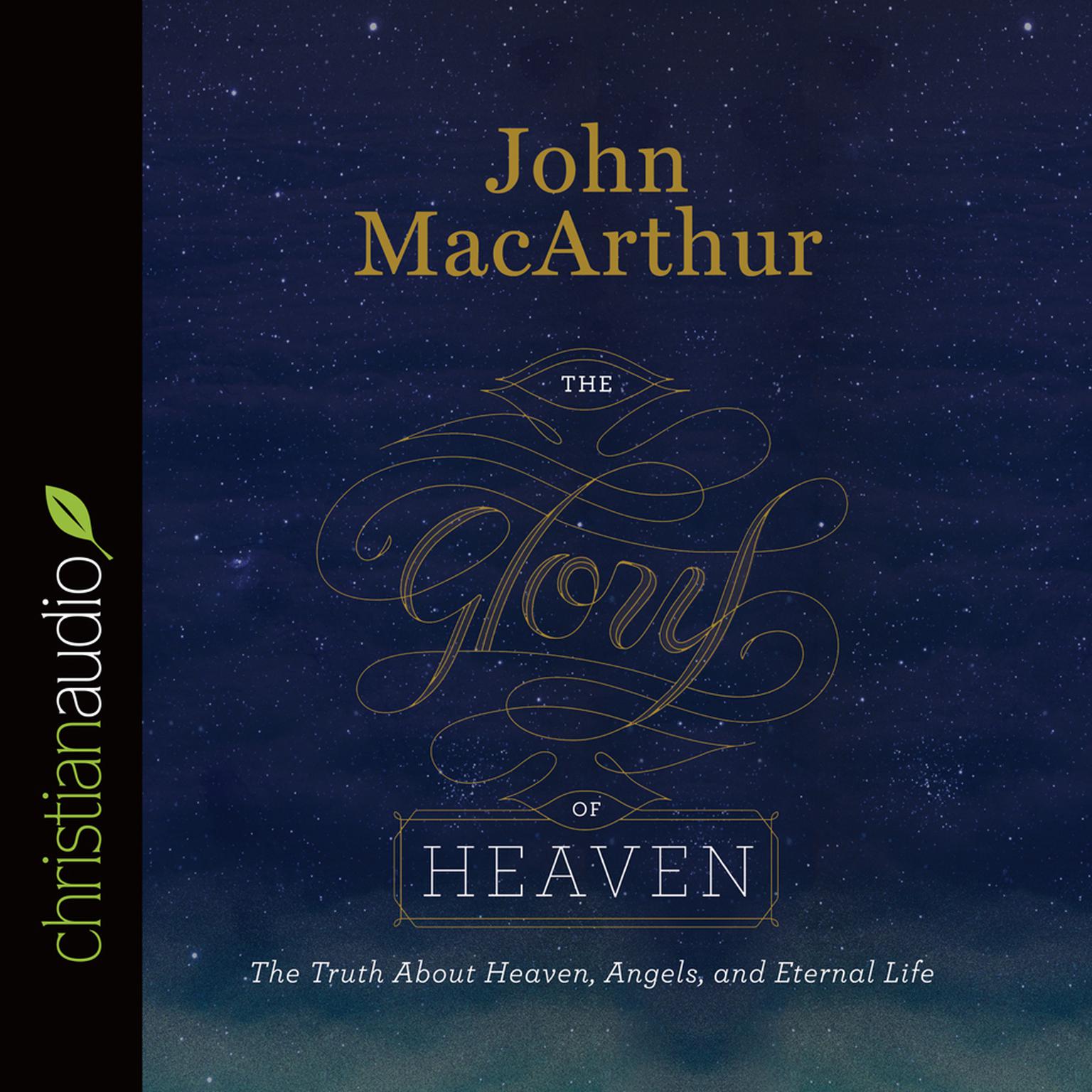 Glory of Heaven: The Truth about Heaven, Angels, and Eternal Life Audiobook, by John MacArthur