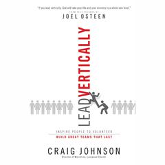 Lead Vertically: Inspire People to Volunteer and Build Great Teams that Last Audiobook, by Craig Johnson