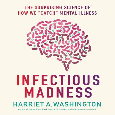 Infectious Madness: The Surprising Science of How We Catch Mental Illness Audiobook, by Harriet A. Washington
