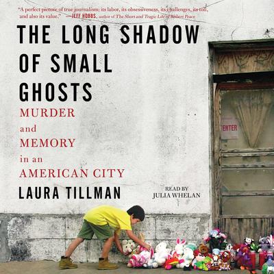The Long Shadow of Small Ghosts: Murder and Memory in an American City Audiobook, by Laura Tillman