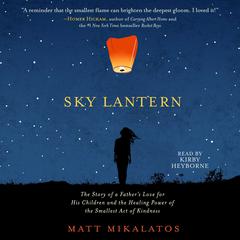 Sky Lantern: The Story of a Father’s Love for His Children and the Healing Power of the Small Act of Kindness Audiobook, by Matt Mikalatos