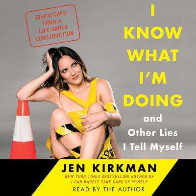 I Know What I'm Doing -- and Other Lies I Tell Myself: Dispatches from a Life Under Construction Audiobook, by Jen Kirkman