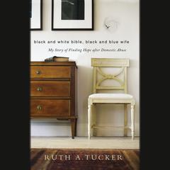 Black and White Bible, Black and Blue Wife: My Story of Finding Hope after Domestic Abuse Audiobook, by Ruth A. Tucker