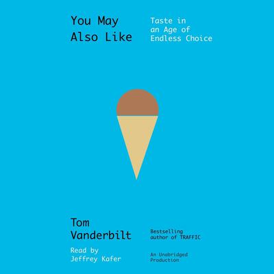 You May Also Like: Taste in an Age of Endless Choice Audiobook, by Tom Vanderbilt