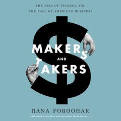 Makers and Takers: The Rise of Finance and the Fall of American Business Audiobook, by Rana Foroohar