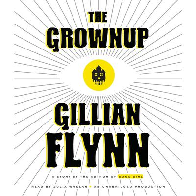 The Grownup: A Story by the Author of Gone Girl Audiobook, by Gillian Flynn