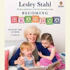 Becoming Grandma: The Joys and Science of the New Grandparenting Audiobook, by Lesley Stahl