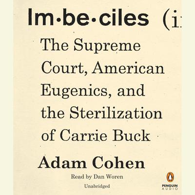 Imbeciles: The Supreme Court, American Eugenics, and the Sterilization of Carrie Buck Audiobook, by Adam Cohen