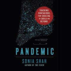 Pandemic: Tracking Contagions, from Cholera to Ebola and Beyond Audiobook, by Sonia Shah