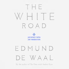 The White Road: Journey into an Obsession Audiobook, by Edmund de Waal
