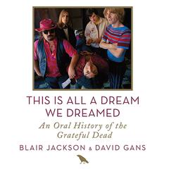 This Is All a Dream We Dreamed: An Oral History of the Grateful Dead Audiobook, by Blair Jackson