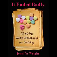 It Ended Badly: Thirteen of the Worst Breakups in History Audiobook, by 