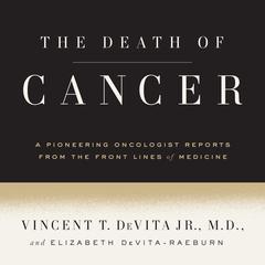 The Death of Cancer: After Fifty Years on the Front Lines of Medicine, a Pioneering Oncologist Reveals Why the War on Cancer Is Winnable--and How We Can Get There Audiobook, by Vincent T. DeVita