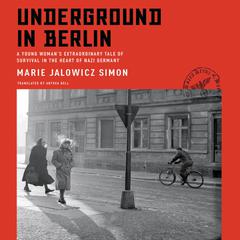 Underground in Berlin: A Young Womans Extraordinary Tale of Survival in the Heart of Nazi Germany Audiobook, by Marie Jalowicz Simon