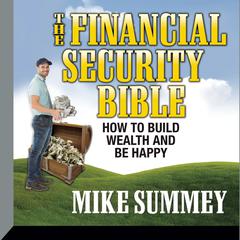 The Financial Security Bible: How To Build Wealth & Be Happy Audiobook, by Mike Summey